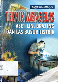 TEKNIK MENGELAS ASETILIN, BRAZING, DAN LAS BUSUR LISTRIK